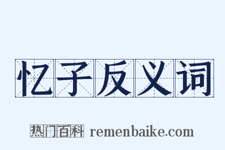 忆子反义词是什么意思的图片